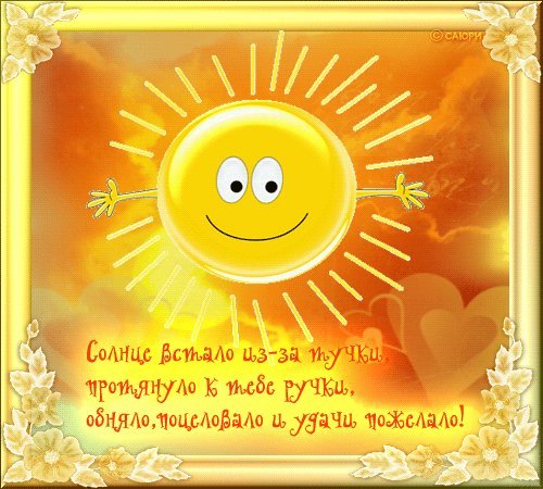 Анимированная открытка Солнце встало из-за тучки, протянуло к тебе ручки, обняло, поцеловало и удачи пожелало! Анимированная открытка Солнце встало из-за тучки, протянуло к тебе ручки, обняло, поцеловало и удачи пожелало!