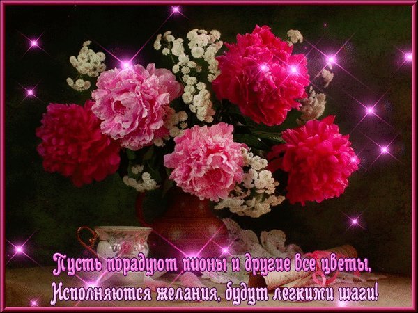 Анимированная открытка Пусть порадуют пионы и другие все цветы, Исполняются желания, будут легкими шаги! Анимированная открытка Пусть порадуют пионы и другие все цветы, Исполняются желания, будут легкими шаги!