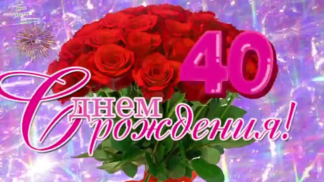 С ЮБИЛЕЕМ 40 ЛЕТ! С Днем Рождения - Юбилей - День Рождения 40 лет - Поздравления. [Поздравления с юбилеем 40 лет. С днем рождения 40 лет.]