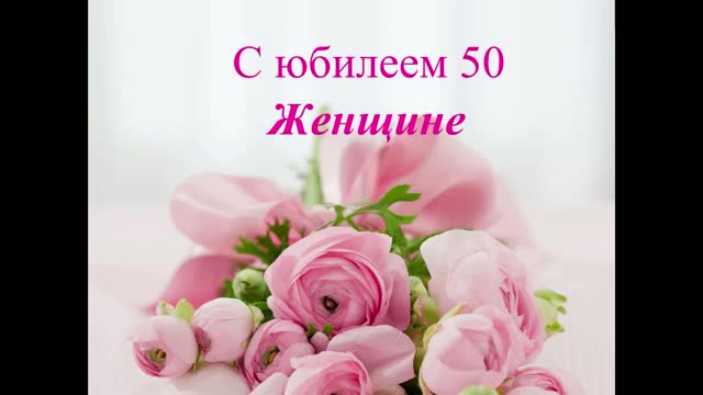50 лет женщине - С юбилеем 50 для женщины- Поздравление женщине 50 лет. [Поздравления с юбилеем 50 лет. С днем рождения 50 лет.]