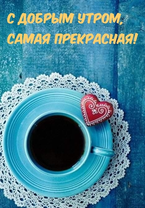 С добрым утром, самая прекрасная!