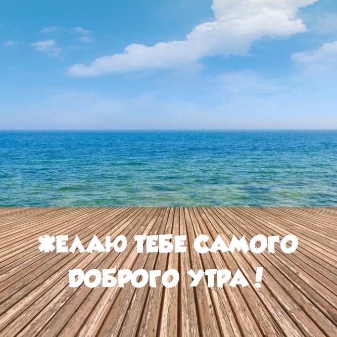 Желаю тебе самого доброго утра!