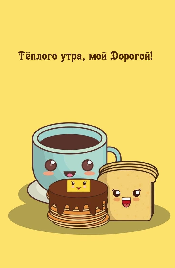 Теплого утра, мой Дорогой!