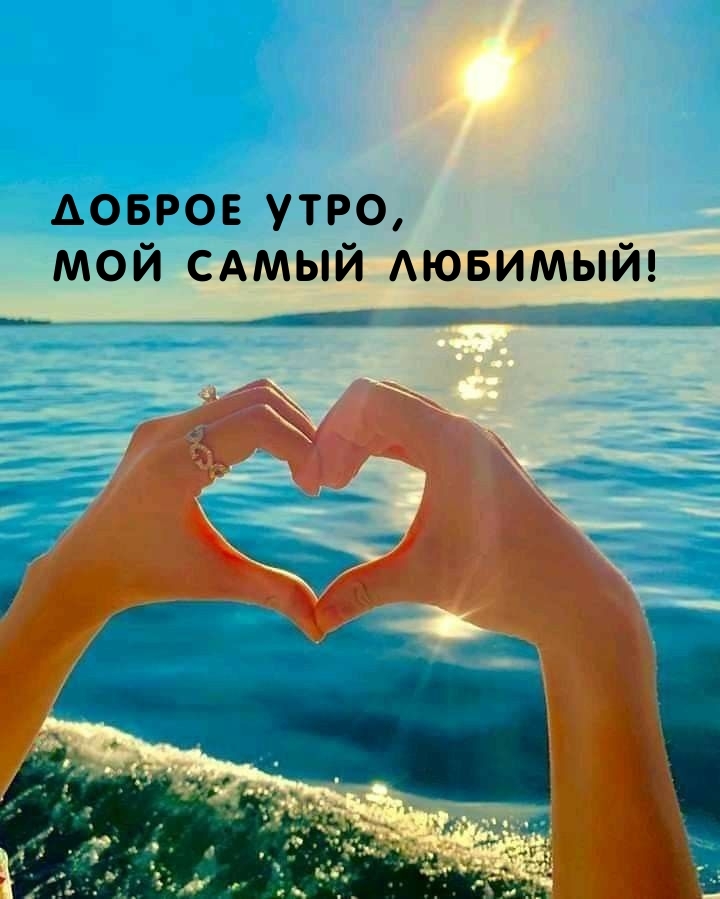 Доброе утро, мой самый любимый!