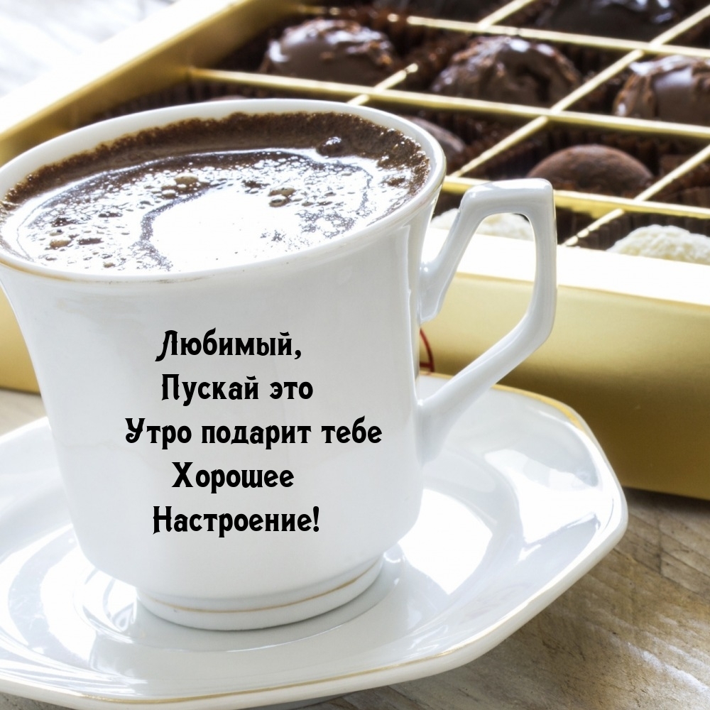 Любимый, пускай это утро подарит тебе хорошее настроение!
