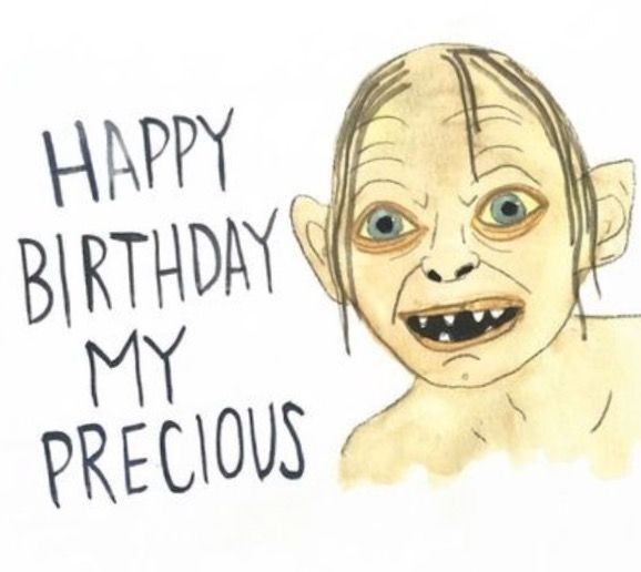С днем рождения, моя прелесть. Голлум. happy birthday my precious