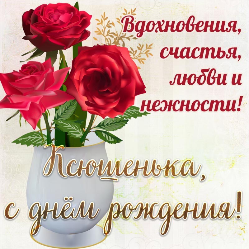 Открытка с днем рождения Ксения Ксюша. Открытка на день рождения - пожелание Ксюшеньке вдохновения, счастья и нежности.