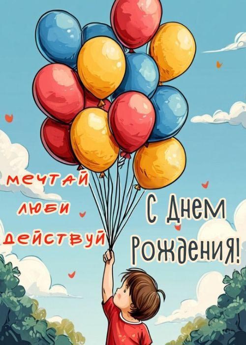 Открытка с днем рождения ребенку. Мальчик с шариками. Мечтай, люби, действуй.