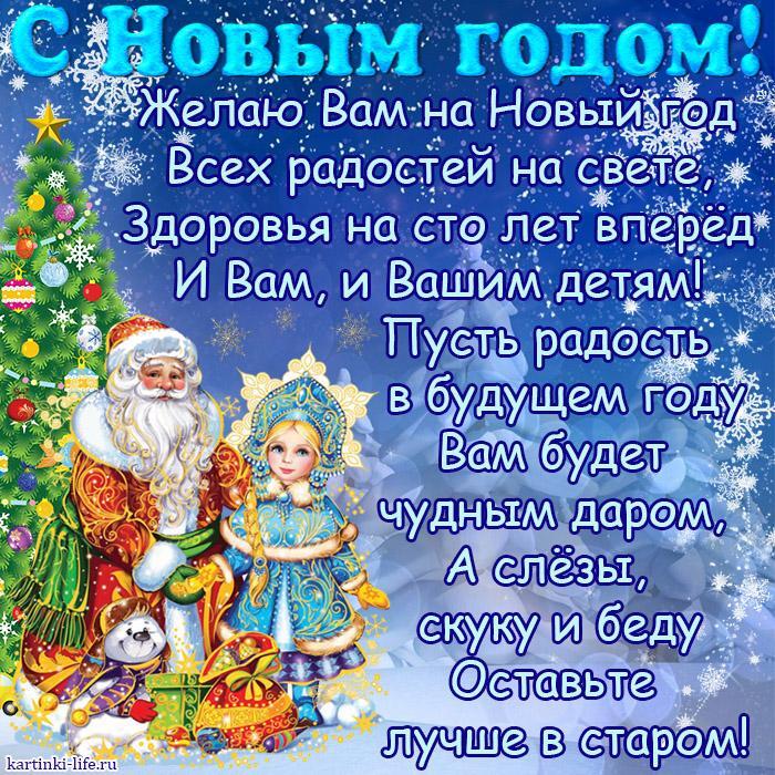 С Новым годом! Желаю Вам на Новый год Всех радостей на свете, Здоровья на сто лет вперед И Вам, и Вашим детям! Пусть радость в будущем году Вам будет чудным даром, А слезы, скуку и беду Оставьте лучше в старом!