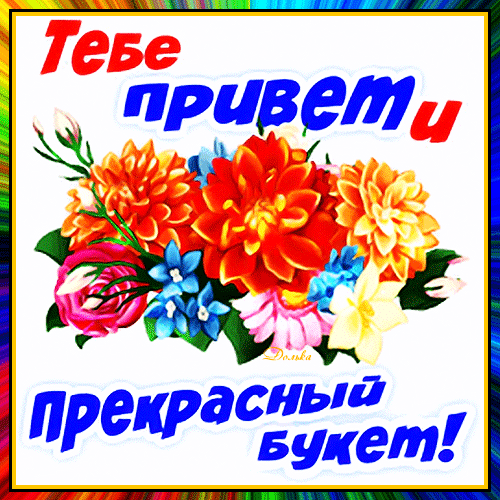 Красочная открытка с ярким букетом цветов (георгины, розы) и надписью «Тебе привет! Прекрасный букет!». Идеально для добрых пожеланий и приветствия. Анимированная открытка Привет!