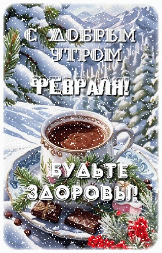 Уютная зимняя открытка С добрым утром февраля! Будьте здоровы! с чашкой кофе, шоколадом и заснеженным лесом. Красивое пожелание доброго утра. Анимированная открытка Доброе утро! Красивая поздравительная открытка с зимним пейзажем, чашкой горячего кофе (или какао) и кусочками шоколада. На изображении виден заснеженный лес и горы. Текст на русском языке гласит: 