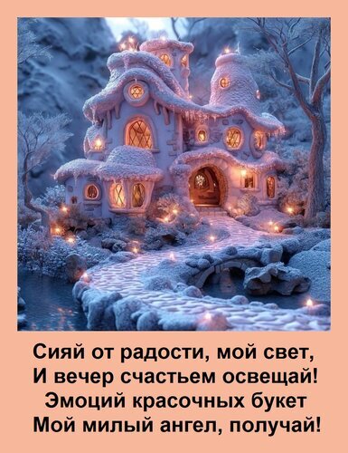 Сказочный зимний домик в снегу с уютным светом и трогательным стихотворением о радости и ангеле. Волшебная открытка для добрых пожеланий и праздничного настроения. Открытка Сияй от радости, мой свет, И вечер счастьем освещай! Эмоций красочных букет Мой милый ангел, получа Сказочная зимняя иллюстрация с уютным домиком, окутанным снегом и теплым светом огней. На картинке изображен волшебный заснеженный пейзаж с мостиком, светящимися окнами сказочного здания и романтичной атмосферой. В нижней части расположено трогательное стихотворение на русском языке о радости, свете и ангеле