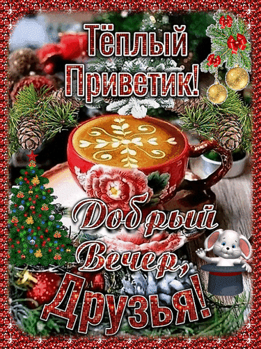 Праздничная открытка «Добрый вечер, друзья!» с уютной чашкой кофе, елкой и зимним декором. Теплое пожелание для близких и друзей в красивом оформлении. Анимированная открытка Теплый приветик!, Добрый вечер, друзья! Красочная праздничная открытка с пожеланием доброго вечера. На изображении представлена уютная чашка кофе или какао с изысканным рисунком на пенке, украшенная розами. Композицию дополняют элементы зимнего декора: наряженная елочка, еловые ветки, шишки и золотистые шары. Картинка обрамлена сверкающей блестящей рамкой. Надписи на русском языке «Теплый Приветик!» и «Добрый Вечер, Друзья!» создают теплую, дружескую и праздничную атмосферу