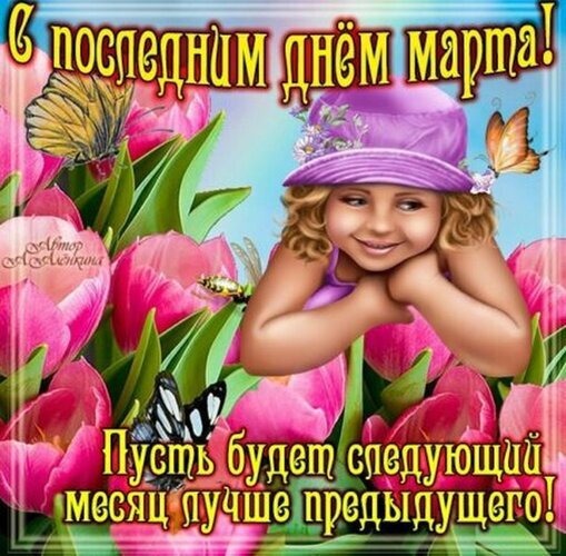 Поздравительная открытка: «С последним днем марта! Пусть следующий месяц будет лучше предыдущего!». Красивые тюльпаны, бабочки и улыбающаяся девочка. Открытка С последним днем марта! Красочная поздравительная открытка к завершению марта. На изображении запечатлена улыбающаяся девочка в фиолетовой шляпке в окружении ярких розовых тюльпанов и разноцветных бабочек. На картинке на русском языке написаны пожелания: «С последним днем марта! Пусть будет следующий месяц лучше предыдущего!»