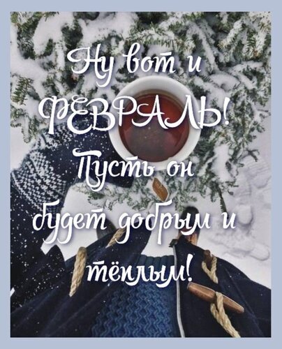 Уютная картинка к февралю: чашка горячего чая на фоне снега и надпись Пусть он будет добрым и теплым!. Зимнее настроение и пожелание тепла. Открытка Февраль Уютная зимняя картинка с надписью на русском языке: Ну вот и ФЕВРАЛЬ! Пусть он будет добрым и теплым!. На изображении запечатлен момент согревающего отдыха: чашка горячего чая или кофе на фоне заснеженных еловых веток. Человек в теплых вязаных перчатках держит чашку, создавая атмосферу зимнего уюта, спокойствия и тепла Уютная картинка к февралю: чашка горячего чая на фоне снега и надпись Пусть он будет добрым и теплым!. Зимнее настроение и пожелание тепла. Открытка Февраль Уютная зимняя картинка с надписью на русском языке: Ну вот и ФЕВРАЛЬ! Пусть он будет добрым и теплым!. На изображении запечатлен момент согревающего отдыха: чашка горячего чая или кофе на фоне заснеженных еловых веток. Человек в теплых вязаных перчатках держит чашку, создавая атмосферу зимнего уюта, спокойствия и тепла