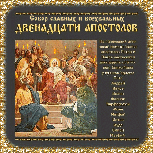 Икона Собора двенадцати славных и всехвальных апостолов с текстом и списком имен апостолов. Религиозная иллюстрация в золотой раме для православных сайтов. Анимированная открытка Собор славных и всехвальных 12 Апостолов Изображение представляет собой православную икону или тематическую религиозную иллюстрацию, посвященную Собору двенадцати славных и всехвальных апостолов. На картине изображена группа апостолов в классическом библейском стиле, собранных вместе. Справа на темном фоне расположен текст на русском языке, поясняющий значение праздника и перечисляющий имена двенадцати апостолов: Петр, Андрей, Иаков, Иоанн, Филипп, Варфоломей, Фома, Матфей, Иаков, Иуда, Симон и Матфий. Изображение оформлено в декоративную золотистую рамку с орнаментом, что подчеркивает торжественный и сакральный характер композиции