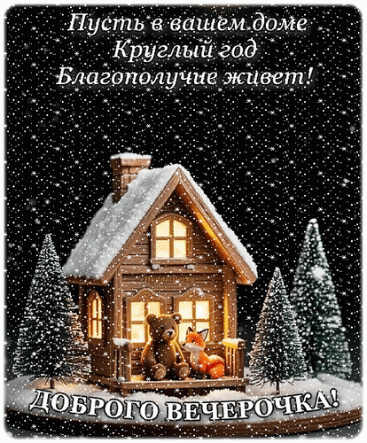 Уютная зимняя открытка с заснеженным домиком, милыми игрушками (медведь и лиса) и пожеланием благополучия и доброго вечера. Идеально для поздравлений! Анимированная открытка Добрый вечер! Уютная зимняя открытка с заснеженным деревянным домиком, освещенным теплым светом из окон. На крыльце дома сидят милый плюшевый медвежонок и лисичка. Вокруг падают пушистые снежинки, а рядом стоят елочки, покрытые снегом. На изображении нанесен поздравительный текст на русском языке: «Пусть в вашем доме Круглый год Благополучие живет!» и пожелание «ДОБРОГО ВЕЧЕРОЧКА!»