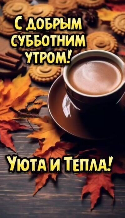 Доброе субботнее утро! Уютная осенняя картинка с чашкой кофе, печеньем и кленовыми листьями. Пожелание уюта и тепла для субботнего утра. Открытка С Добрым Субботним Утром! Уюта и Тепла! Уютная осенняя открытка с чашкой горячего кофе или какао, печеньем и яркими кленовыми листьями. На картинке надпись на русском языке: С добрым субботним утром! Уюта и тепла! Доброе субботнее утро! Уютная осенняя картинка с чашкой кофе, печеньем и кленовыми листьями. Пожелание уюта и тепла для субботнего утра. Открытка С Добрым Субботним Утром! Уюта и Тепла! Уютная осенняя открытка с чашкой горячего кофе или какао, печеньем и яркими кленовыми листьями. На картинке надпись на русском языке: С добрым субботним утром! Уюта и тепла!