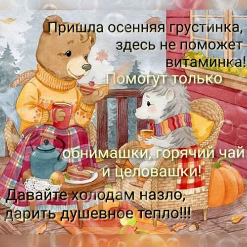 Уютная осенняя открытка с милым мишкой и ежиком. Теплые слова о том, как победить осеннюю грусть объятиями и горячим чаем. Душевное пожелание уюта! Открытка Дарить душевнре тепло Уютная осенняя картинка с милыми персонажами — медведем и ежиком, которые сидят на веранде и пьют горячий чай. Изображение наполнено атмосферой тепла, заботы и душевности. На картинке расположен вдохновляющий текст на русском языке о том, как бороться с осенней грустью с помощью объятий, чая и любви
