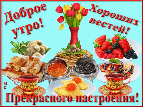 Яркая открытка «Доброе утро!» с богатым завтраком (блины с икрой, ягоды) и цветами. Пожелание хороших вестей и прекрасного настроения на весь день. Анимированная открытка Доброе утро! Хороших вестей! Прекрасного настроения! Красочная поздравительная открытка с пожеланием доброго утра. На ярком голубом фоне изображен богатый завтрак: аппетитные блины с красной и черной икрой, свежие клубника и ягоды, ваза с желтыми и красными тюльпанами и чашки ароматного чая Яркая открытка «Доброе утро!» с богатым завтраком (блины с икрой, ягоды) и цветами. Пожелание хороших вестей и прекрасного настроения на весь день. Анимированная открытка Доброе утро! Хороших вестей! Прекрасного настроения! Красочная поздравительная открытка с пожеланием доброго утра. На ярком голубом фоне изображен богатый завтрак: аппетитные блины с красной и черной икрой, свежие клубника и ягоды, ваза с желтыми и красными тюльпанами и чашки ароматного чая
