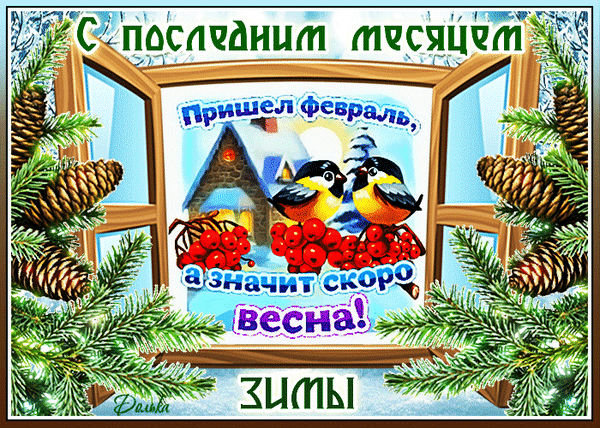 Зимняя открытка с поздравлением: С последним месяцем зимы! Пришел февраль, а значит скоро весна!. Птички, рябина, еловые ветки и уютный пейзаж. Анимированная открытка С Последним Месяцем ЗИМЫ! Красочная зимняя открытка с поздравлением с приходом февраля. На картинке изображено окно, обрамленное ветками ели с шишками, через которое виден заснеженный пейзаж с домиком и двумя симпатичными птичками на фоне ягод рябины. Текст на русском языке гласит: 
