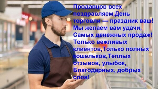 Поздравление с Днем торговли: пожелания удачных продаж, вежливых клиентов и прибыли. Красивая открытка для работников сферы продаж и ритейла. Открытка Продавцов всех поздравляем, день торговли — праздник ваш! Мы желаем вам удачи, самых денежных продаж! Поздравительная открытка к Дню торговли. На изображении мужчина-продавец в синей кепке и коричневом фартуке, работающий в торговом зале супермаркета. Текст на картинке содержит теплые пожелания всем работникам торговли: удачи, прибыльных продаж, вежливых клиентов, полных кошельков, теплых отзывов и улыбок