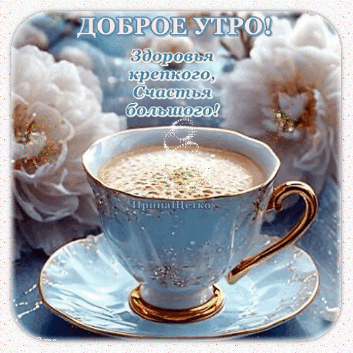 Доброе утро! Красивая открытка с чашкой кофе, нежными цветами и пожеланиями крепкого здоровья и большого счастья для приятного начала дня. Анимированная открытка Доброе утро! Красивая поздравительная открытка с пожеланием доброго утра. На изображении представлена изящная чашка кофе или капучино с пышной пенкой, стоящая на блюдце, на фоне нежных белых цветов. На картинке наложен текст на русском языке: ДОБРОЕ УТРО! Здоровья крепкого, Счастья большого! Доброе утро! Красивая открытка с чашкой кофе, нежными цветами и пожеланиями крепкого здоровья и большого счастья для приятного начала дня. Анимированная открытка Доброе утро! Красивая поздравительная открытка с пожеланием доброго утра. На изображении представлена изящная чашка кофе или капучино с пышной пенкой, стоящая на блюдце, на фоне нежных белых цветов. На картинке наложен текст на русском языке: ДОБРОЕ УТРО! Здоровья крепкого, Счастья большого!
