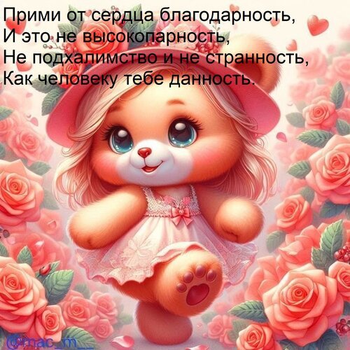 Душевная открытка с благодарностью: милый зверек в розовых розах и искренними стихами. Идеально для выражения признательности и теплых пожеланий. Открытка Прими от сердца благодарность, И это не высокопарность, Не подхалимство и не странность, Как человек Милая и трогательная открытка с изображением очаровательного мультяшного зверька в розовом платье и шляпке на фоне пышного сада из нежно-розовых роз. На картинке размещен искренний и душевный текст на русском языке: «Прими от сердца благодарность, И это не высокопарность, Не подхалимство и не странность, Как человеку тебе данность». Изображение идеально подходит для отправки в качестве поздравительной открытки, выражения признательности, благодарности или просто для создания теплого настроения в социальных сетях и мессенджерах