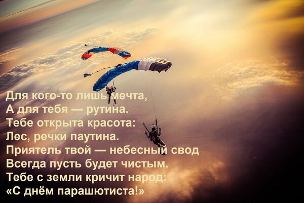 Поздравление с Днем парашютиста: парашютисты в небе над облаками на закате. Красивая открытка с трогательными стихами о небе и свободе. Открытка Для кого-то лишь мечта, А для тебя — рутина. Тебе открыта красота: Лес, речки паутина. Приятель твой Эстетичное изображение с парашютистами, парящими над облаками на фоне золотистого заката. На картинке размещен поздравительный текст в стихах, посвященный Дню парашютиста. Атмосферный пейзаж с видом с высоты птичьего полета передает чувство свободы, адреналина и красоты неба
