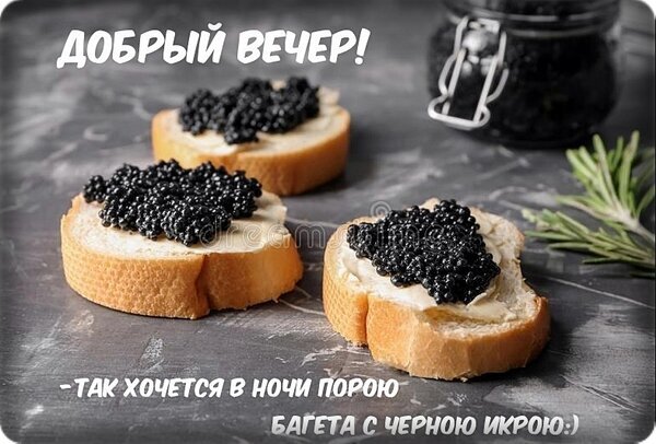 Приятный вечерний мем с багетом и черной икрой. Юмористическая картинка с надписью «Добрый вечер! Так хочется в ночи порою багета с черной икрою:)» Открытка Добрый вечер! Аппетитное изображение трех ломтиков свежего багета, густо намазанных маслом и украшенных черной икрой. На заднем плане видна стеклянная банка с икрой и веточка розмарина. На картинке расположен юмористический текст на русском языке: сверху «ДОБРЫЙ ВЕЧЕР!», а снизу «— ТАК ХОЧЕТСЯ В НОЧИ ПОРОЮ БАГЕТА С ЧЕРНОЙ ИКРОЮ:)»