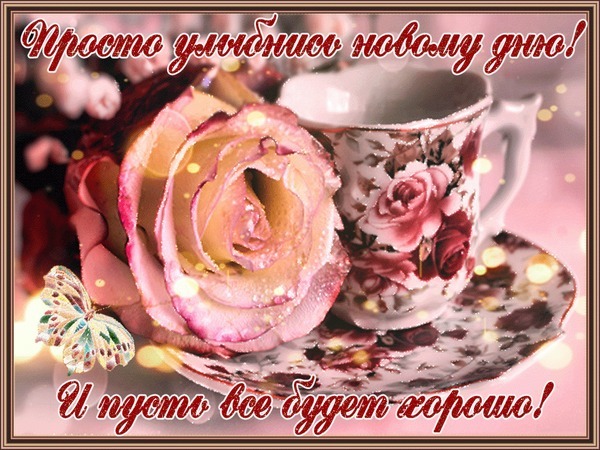 Красивая открытка с розой и чашкой чая. Надпись: «Просто улыбнись новому дню! И пусть все будет хорошо!». Пожелание доброго дня и позитивного настроения. Открытка Просто улыбнись новому дню! И пусть все будет хорошо! Красивая открытка с нежной розой и изящной чайной чашкой в цветочном стиле. На изображении присутствует вдохновляющая надпись на русском языке: «Просто улыбнись новому дню! И пусть все будет хорошо!». Картинка наполнена мягким светом, мерцающими искрами и атмосферой уюта, тепла и позитива