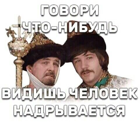 Мем с надписью «Говори что-нибудь, видишь человек надрывается». Комичное изображение двух мужчин в меховых шапках для использования в юмористическом контенте. Открытка Говори что - нибудь видишь человек надрывается Смешной мем с надписью на русском языке: «Говори что-нибудь, видишь человек надрывается». На изображении два мужчины в исторических или театральных костюмах и меховых шапках, один из которых запечатлен с комичным выражением лица
