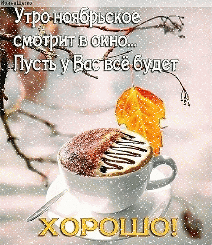 Осенняя открытка: чашка кофе и золотой лист с пожеланием «Пусть у Вас все будет ХОРОШО!». Уютная картинка для доброго утра в ноябре. Анимированная открытка Утро ноябрьское смотрит в окно.., Пусть у вас все будет Хорошо! Уютная осенняя открытка с надписью «Утро ноябрьское смотрит в окно... Пусть у Вас все будет ХОРОШО!». На изображении чашка ароматного кофе с пенкой и шоколадным сиропом, украшенная золотистым осенним листом. Фон передает атмосферу прохладного ноябрьского утра с легким эффектом падающего снега или инея на фоне ветвей деревьев