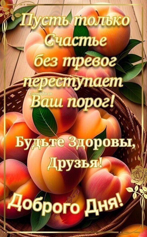 Поздравительная открытка с персиками и пожеланием счастья, здоровья и доброго дня. Красивое изображение для душевных пожеланий друзьям и близким. Открытка Пусть только Счастье без тревог - переступает ваш порог! Красивая поздравительная открытка с изображением сочных спелых персиков в плетеной корзине. На изображении размещен вдохновляющий текст на русском языке: «Пусть только счастье без тревог переступает ваш порог! Будьте здоровы, друзья! Доброго дня!»