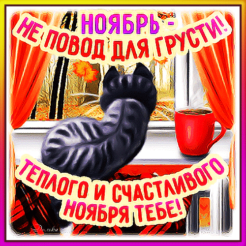 Уютная открытка с черным котом и чашкой чая. Надпись: «Ноябрь — не повод для грусти! Теплого и счастливого ноября тебе!». Пожелание уюта и тепла на ноябрь. Анимированная открытка Теплого ноября Уютная осенняя картинка-открытка с черным котом, смотрящим в окно на осенний пейзаж. На подоконнике стоит красная чашка горячего напитка. Изображение украшено вдохновляющей надписью на русском языке: «Ноябрь — не повод для грусти! Теплого и счастливого ноября тебе!»