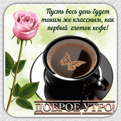 Красивая открытка Доброе утро! с чашкой кофе, бабочкой и розой. Вдохновляющее пожелание хорошего дня для ваших близких и друзей. Анимированная открытка Доброе утро! Пусть весь день будет таким же классным, как первый глоток кофе! Уютная открытка для пожелания доброго утра. На изображении изображена чашка ароматного черного кофе с изящным рисунком бабочки в пенке, рядом с которой стоит нежная розовая роза. На картинке написан вдохновляющий текст на русском языке: 