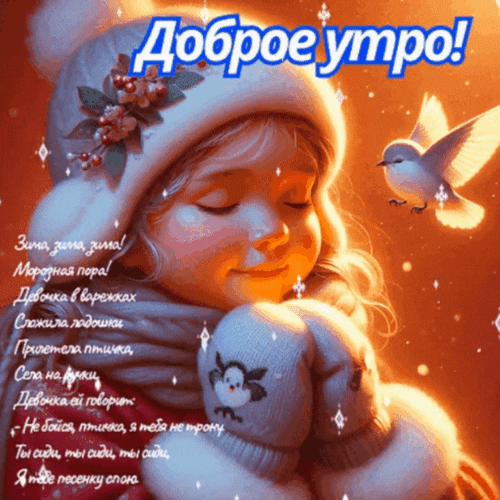 Уютная зимняя открытка «Доброе утро!» с девочкой, птичкой и милым стихом о зиме. Идеально для теплых пожеланий в морозный день. Анимированная открытка Доброе утро! Уютная зимняя открытка с изображением милой девочки в теплой шапке и варежках. На фоне заснеженной атмосферы летит маленькая птичка. На картинке расположен трогательный стих о зиме, дружбе с птичкой и зимней сказке. Идеально подходит для пожелания доброго утра, создания праздничного настроения и передачи тепла в холодное время года