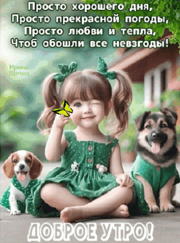 Милая открытка «Доброе утро!» с девочкой, бабочкой и щенками. Пожелание хорошего дня, любви и тепла в красивом оформлении для соцсетей. Анимированная открытка Доброе утро! Милая открытка с пожеланием доброго утра. На изображении запечатлена очаровательная девочка с хвостиками в зеленом платье, которая подмигивает, держа желтую бабочку. Рядом с ней сидят два дружелюбных щенка — один в зеленом жилете, другой в платьице. Фон размытый, создающий уютную атмосферу. На картинке на русском языке написан текст: «Просто хорошего дня, Просто прекрасной погоды, Просто любви и тепла, Чтоб обошли все невзгоды!» и крупная надпись внизу «ДОБРОЕ УТРО!»