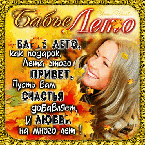 Поздравительная открытка «Бабье лето»: улыбающаяся женщина и осенние листья. Теплые пожелания счастья и любви на золотую осень. Анимированная открытка Бабье Лето Красивая поздравительная открытка к бабьему лету. На изображении улыбающаяся блондинка на фоне золотой осенней листвы. Текст на картинке: «Бабье лето, как подарок, лета этого ПРИВЕТ, Пусть Вам СЧАСТЬЯ добавляет, и ЛЮБВИ на много лет!»