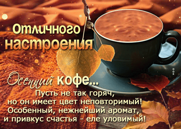 Уютная осенняя открытка с чашкой кофе и теплыми листьями. Пожелание отличного настроения и «вкуса счастья» для создания осеннего уюта. Анимированная открытка Отличного настроения Уютная осенняя открытка с чашкой горячего кофе на фоне теплых золотистых листьев и мягкого пледа. На изображении надпись на русском языке: «Отличного настроения. Осенний кофе... Пусть не так горяч, но он имеет неповторимый! Особенный, нежнейший аромат, и вкус счастья — еле уловимый!». Атмосферная картинка для создания осеннего настроения, передачи уюта и тепла