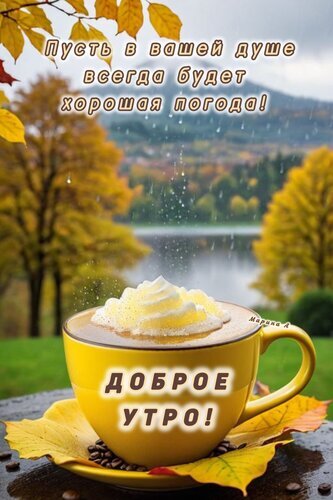 Уютная осенняя открытка «Доброе утро!» с чашкой кофе на фоне золотых деревьев и гор. Пожелание хорошей погоды в душе для тепла и вдохновения. Открытка Доброе утро! Красивая осенняя открытка с пожеланием доброго утра. На переднем плане — чашка горячего кофе с пышной молочной пенкой, стоящая на фоне золотой осени. В кадре видны яркие желтые кленовые листья, спокойное озеро и туманные горы вдали. На картинке нанесен вдохновляющий текст на русском языке: «Пусть в вашей душе всегда будет хорошая погода!» и «Доброе утро!»