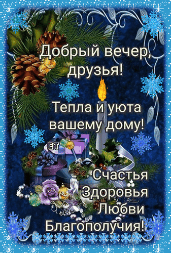 Уютная зимняя открытка с пожеланием доброго вечера, тепла, счастья и здоровья. Красивый дизайн со свечой, шишками и снежинками для близких и друзей. Анимированная открытка Добрый вечер, друзья! Тепла и уюта вашему дому! Счастья Здоровья Любви Благополучия! Красивая поздравительная открытка с пожеланиями доброго вечера. На изображении запечатлена уютная зимняя композиция: зажженная свеча, сосновые шишки, еловые ветки, праздничные подарки и сверкающие снежинки на темно-синем фоне. Текст на русском языке гласит: 