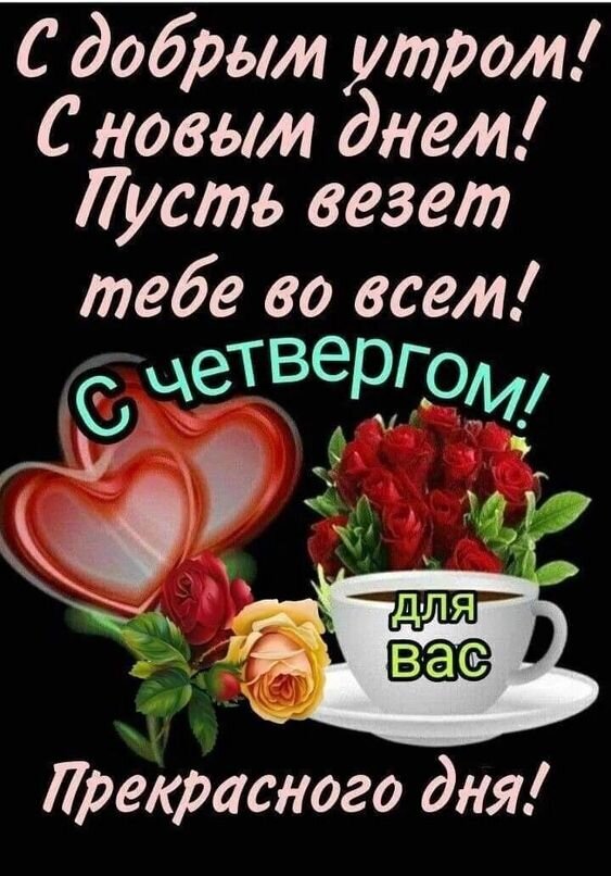 Доброе утро и счастливого четверга! Красивая открытка с розами, сердцами и чашкой кофе для отличного настроения и удачи во всех делах. Открытка Доброе утро Четверга! Открытка с пожеланием доброго утра и хорошего четверга. На изображении представлен праздничный текст на черном фоне: «С добрым утром! С новым днем! Пусть везет тебе во всем! С четвергом! Прекрасного дня!». Декор включает в себя романтичные элементы: два красных сердца, пышный букет красных роз, одну желтую розу и чашку белого кофе или чая