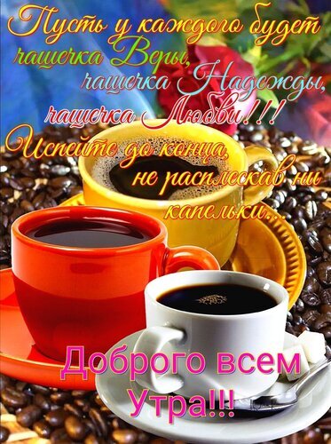 Доброе утро! Уютное изображение с тремя чашками кофе, кофейными зернами и пожеланиями веры, надежды и любви. Красивая открытка для хорошего начала дня. Открытка Пусть у каждого будет чашечка Веры, чашечка Надежды, чашечка Любви!!! Доброго всем Утра!!! Красочное поздравительное изображение для доброго утра. На картинке представлены три чашки ароматного кофе (красная, желтая и белая) на фоне россыпи кофейных зерен и нежной красной розы. Поверх изображения наложен вдохновляющий текст на русском языке с пожеланиями веры, надежды и любви, а также пожеланием доброго утра