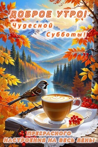 Доброе утро и чудесной субботы! Красивая осенняя открытка с чашкой кофе, птичкой и видом на горы. Пожелание прекрасного настроения на весь день. Открытка Доброе утро Красочная поздравительная открытка с пожеланием доброго утра и чудесной субботы. На изображении представлен живописный осенний пейзаж с горами, лесом и озером, обрамленный яркими желтыми и оранжевыми листьями. На переднем плане — чашка ароматного кофе с сердечком из пенки, стоящая на столе, и маленькая птичка. Внизу добавлена надпись: «Прекрасного настроения на весь день!»