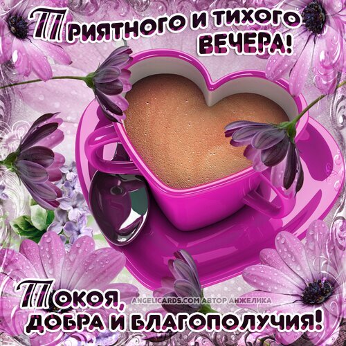 Открытка с пожеланием приятного и тихого вечера: чашка в форме сердца, цветы и слова покоя, добра и благополучия. Уютная картинка для близких. Открытка Добрый вечер! Красивая поздравительная открытка в розовых тонах с изображением чашки кофе или какао в форме сердца. Изображение украшено нежными фиолетовыми цветами и каплями росы. На картинке на русском языке написаны теплые пожелания: «Приятного и тихого вечера! Покоя, добра и благополучия!»