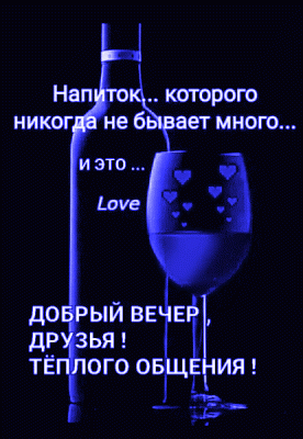 Романтичная открытка на вечер с бутылкой вина, сердечками и текстом: «Напиток, которого никогда не бывает много... это Love. Доброго вечера и теплого общения!» Анимированная открытка Добрый вечер! Красивая романтическая картинка в синих тонах с изображением бутылки и бокала вина, украшенного сердечками. На изображении наложен текст на русском языке: «Напиток... которого никогда не бывает много... и это... Love». В нижней части картинки расположено пожелание: «ДОБРЫЙ ВЕЧЕР, ДРУЗЬЯ! ТЕПЛОГО ОБЩЕНИЯ!»