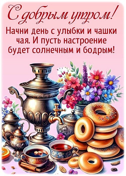 Доброе утро! Красивая открытка с самоваром, чаем, бубликами и цветами. Вдохновляющая цитата для отличного настроения и бодрого начала дня. Открытка Доброе утро! Красивая поздравительная открытка на тему доброго утра. На изображении представлен уютный завтрак: классический металлический самовар, чашка ароматного чая с кубиками сахара, изящная чайная посуда, аппетитные бублики и яркий букет весенних цветов. Сверху расположен вдохновляющий текст на русском языке: «С добрым утром! Начни день с улыбки и чашки чая. И пусть настроение будет солнечным и бодрым!»