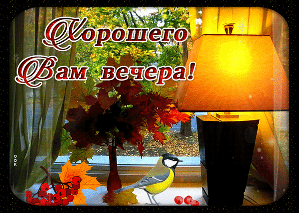 Уютная осенняя открытка с надписью «Хорошего Вам вечера!». Теплый свет лампы, осенние листья и птичка создают атмосферу уюта и спокойствия. Анимированная открытка Хорошего вам вечера! Уютная осенняя открытка с надписью «Хорошего Вам вечера!». На изображении представлена теплая домашняя обстановка: зажженная настольная лампа, излучающая мягкий золотистый свет, осенние кленовые листья багряного цвета и маленькая птичка синица. Композиция на фоне окна с видом на осенний сад создает атмосферу спокойствия, уюта и душевного тепла