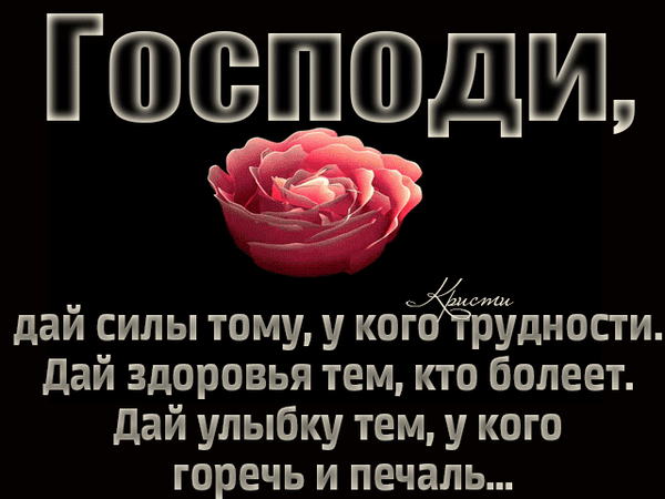 Духовная картинка с розой и молитвой: просьба к Господу дать силы в трудные времена, здоровье болеющим и радость тем, кто в печали. Утешение и надежда. Анимированная открытка Господи, дай сил тем, кто болеет, дай улыбку тем, у кого горечь и печаль... Изображение с глубоким духовным смыслом на черном фоне. В центре композиции — нежная розовая роза, символизирующая чистоту и надежду. Над цветком расположен крупный текст «Господи,», а под ним — искренняя молитва о силах для преодоления трудностей, здоровье для болеющих и улыбке для тех, кто переживает горе и печаль